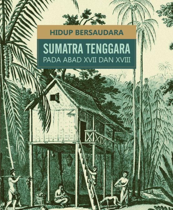 Hidup Bersaudara : Sumatra Tenggara Pada Abad XVII dan XVIII